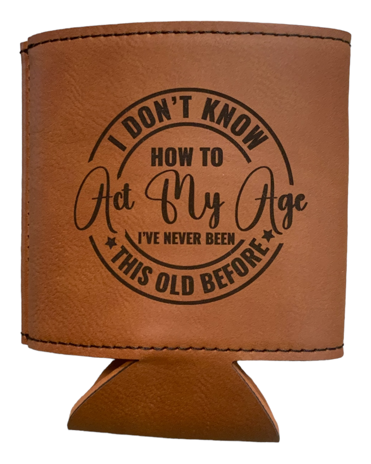 Laser Engraved Leatherette Koozie- I Don’t Know How to Act My Age